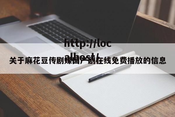 关于麻花豆传剧媒国产剧在线免费播放的信息